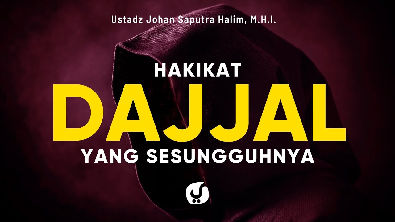 Ini Penjelasan Shahih Tentang Dajjal yang Sesungguhnya - Ustadz Johan Saputra Halim, M.H.I.