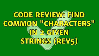 Code Review: Find common "characters" in 2 given strings (rev5) (2 Solutions!!)