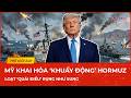 Điểm nóng: Mỹ khai hoả “khuấy động” Hormuz, loạt “quái điểu” rụng như sung, Iran cảnh báo nóng
