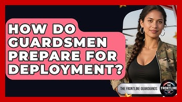 How Do Guardsmen Prepare For Deployment? - The Frontline Guardians