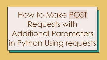 How to Make POST Requests with Additional Parameters in Python Using requests