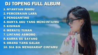 DJ TOPENG FULL ALBUM - NYANYIAN RINDU | PERCERAIAN LARA | PENGGANTINE | DJ SLOW