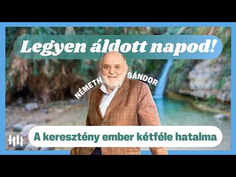 Németh Sándor: Hatalom a megszentelődésre és hatalom a szolgálatra - Legyen áldott napod!