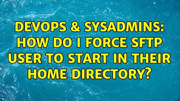 DevOps & SysAdmins: How do I force sftp user to start in their home directory?