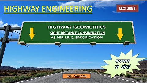 Highway Engineering - Lec - 3 (Highway Geometrics - Sight Distance Consideration)
