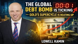 The Global Debt Bomb Is Ticking — Gold’s Supercycle Is Heating Up  | Lowell Kamin