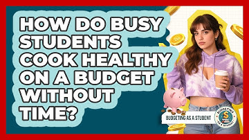 How Do Busy Students Cook Healthy On A Budget Without Time? - Budgeting as a Student