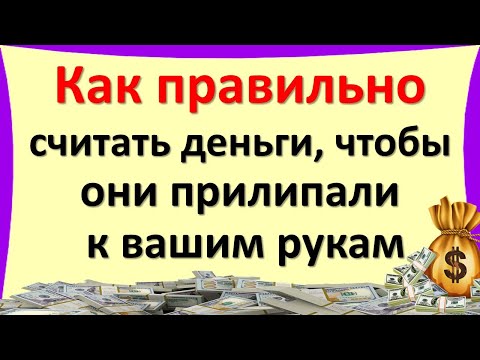 Как правильно считать деньги, чтобы они прилипали к рукам. Что не любят деньги. Запоминайте правила