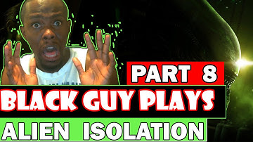 Black Guy Plays Alien Isolation Part 8 | Alien Isolation Gameplay Walkthrough