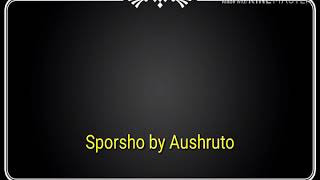 Sporsho-Aushruto Lyrical Video Song