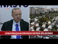 Cumhurbaşkanı Erdoğan Deprem Bölgesindeydi