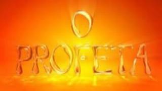 O PROFETA TEMA DE ABERTURA.