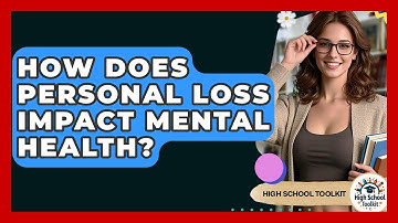 How Does Personal Loss Impact Mental Health? - High School Toolkit