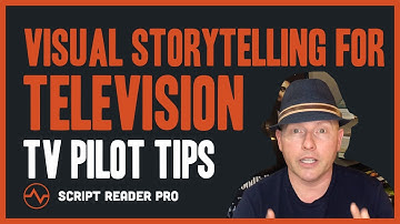 Visual STORYTELLING for Television - Tips on Writing a TV Pilot | Script Reader Pro