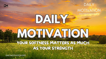 Your Softness Matters as Much as Your Strength | DAILY MOTIVATION VIDEOS | Vulnerability
