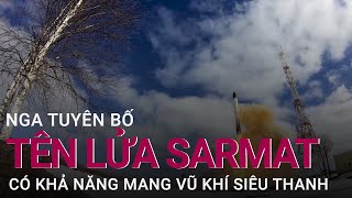 Nga tuyên bố tên lửa Sarmat có khả năng mang vũ khí siêu thanh | VTC Now