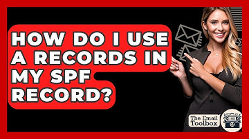 How Do I Use A Records In My SPF Record? - TheEmailToolbox.com
