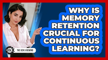 Why Is Memory Retention Crucial For Continuous Learning? - The Gen X Rewind