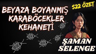 ŞAMAN SELENGE'NİN S22 NOLU KEHANETİ ÖZETİ: BEYAZA BOYANMIŞ KARABÖCEKLER VE KIŞ YARGIÇLARI KEHANETİ