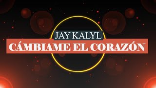 Vignette de la vidéo "Jay Kalyl - Letra - Cámbiame El Corazón (Letra/Lyrics)"