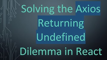Solving the Axios Returning Undefined Dilemma in React
