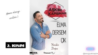 Elma Dersem Cik, Yeniden Dogus - Askim Kapismak - Sesli Kitap 2. Kisim