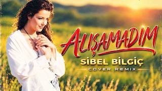 Sibel Bilgiç - Alışamadım (Cover Remix)