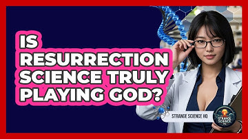 Is Resurrection Science Truly Playing God? - Strange Science HQ