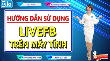 HƯỚNG DẪN SỬ DỤNG LIVEFB TRÊN MÁY TÍNH - CÔNG TY ZILA VIỆT NAM HẢI NINH 0906926986