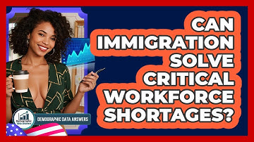 Can Immigration Solve Critical Workforce Shortages? - Demographic Data Answers