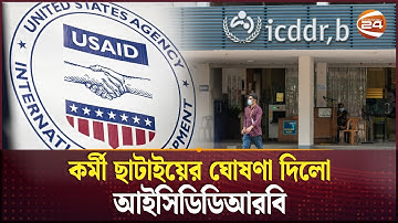 কর্মী ছাটাইয়ের ঘোষণা দিলো আইসিডিডিআরবি | USAID Sanctions | ICDDRB | Layoff | Channel 24