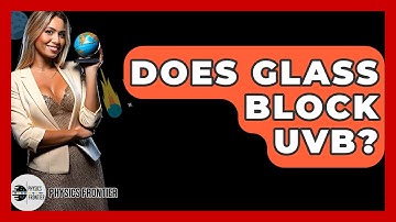 Does Glass Block UVB? - Physics Frontier