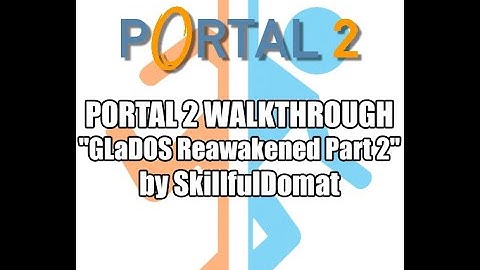 Portal 2 Walkthrough: "GLaDOS Reawakened Part 2" - by SkillfulDomat