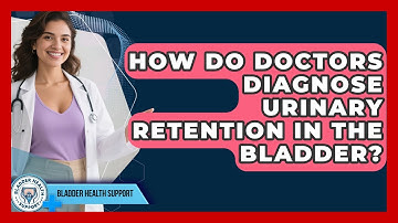 How Do Doctors Diagnose Urinary Retention In The Bladder? - Bladder Health Support