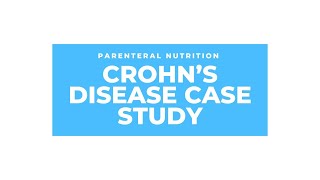 Parenteral Nutrition Case Study - Crohn's Disease