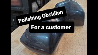 Polishing FOUR Obsidian pieces for a Customer