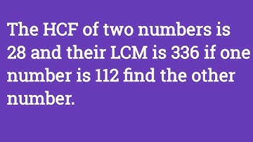 the HCF of the two numbers, is 28 and their LCM is, 336 if one number is 112 find the other number.