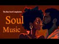Soul music  the best soul music compilation  soul chill vibe playlist 2023