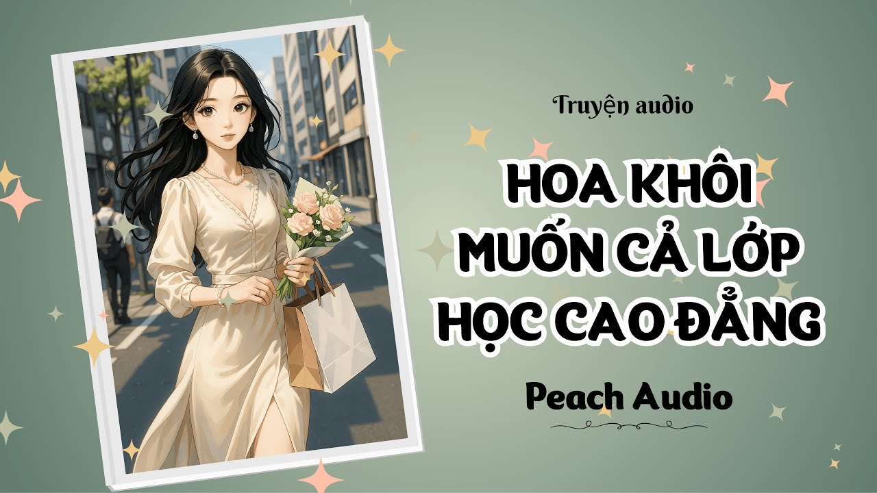 Truyện số 258: HOA KHÔI MUỐN CẢ LỚP HỌC CAO ĐẲNG (full)