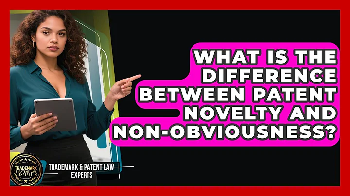 What Is The Difference Between Patent Novelty And Non-Obviousness?