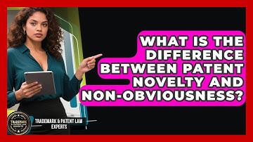 What Is The Difference Between Patent Novelty And Non-Obviousness?
