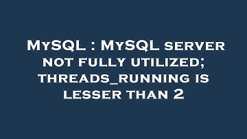 MySQL : MySQL server not fully utilized; threads_running is lesser than 2