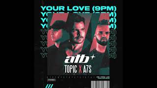 ATB X Topic X A7S - Your love (9 PM) HQ