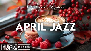 April Jazz  ☕ Happy Lightly Coffee Jazz Music and Positive Bossa Nova Piano for Good New Day