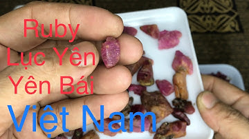 Ruby Lục Yên - Yên Bái , xưa và nay . Những lựa chọn tốt cho bạn . Những kiến thức cần biết....