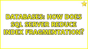 Databases: How does SQL Server reduce index fragmentation? (4 Solutions!!)