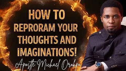 How To Reprogram Your Thoughts And Imagination - Apostle Michael Orokpo