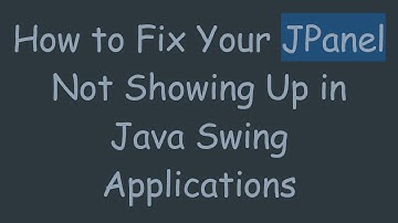 How to Fix Your JPanel Not Showing Up in Java Swing Applications