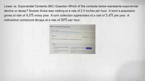 Linear vs. Exponential Contexts (MC) Question Which of the contexts below represents exponential dec