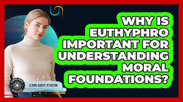 Why Is Euthyphro Important For Understanding Moral Foundations?